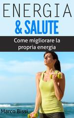 Marco Bissi – Energia Salute. Come migliorare la propria energia e salute … a costo zero (2015)