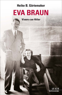 Heike B. Görtemaker - Eva Braun. Vivere con Hitler (2011)